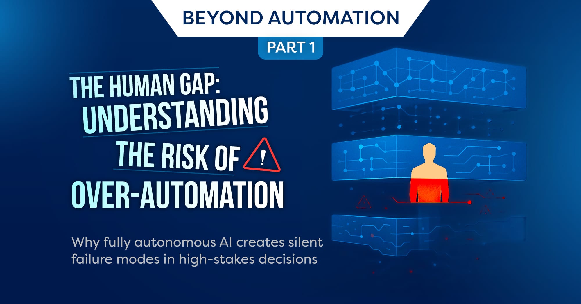 Beyond Automation Beyond Automation: Why Human Judgment Remains Critical in AI Systems, Part 1 – The Human Gap: Understanding the Risk of Over-Automation