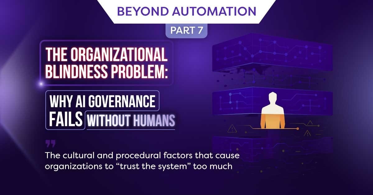 Beyond Automation Part 7 The Organizational Blindness Problem: Why AI Governance Fails Without Humans