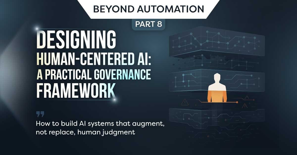 Beyond Automation Part 8 Designing Human-Centered AI: A Practical Governance Framework