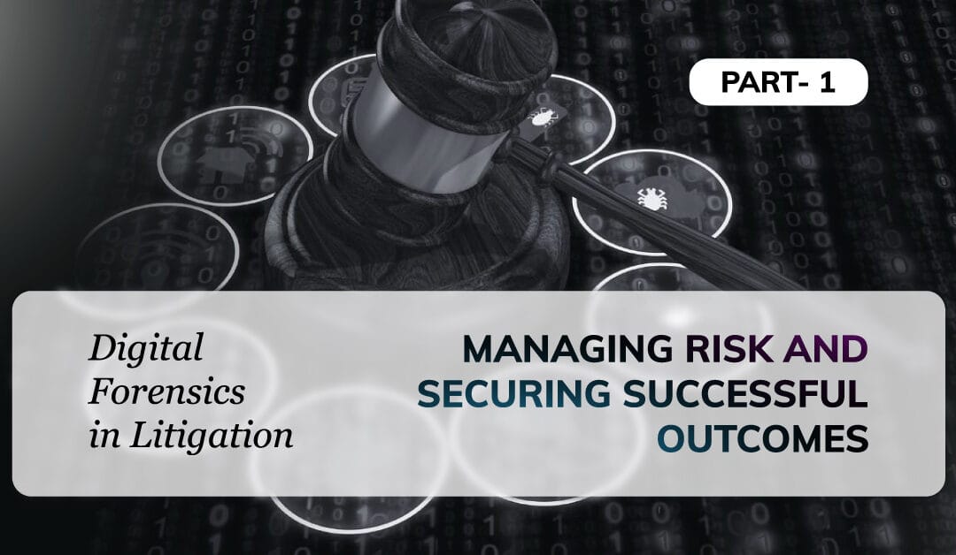 Digital Forensics in Litigation: Managing Risk and Securing Successful Outcomes *Pt 1