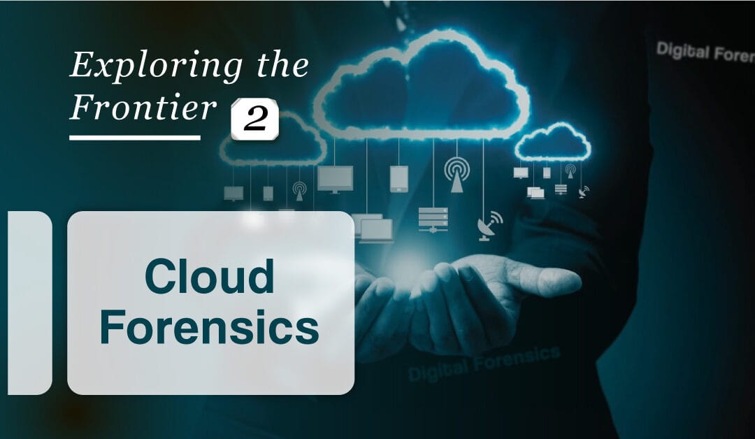 Exploring the Frontier:  2 – Cloud Forensics