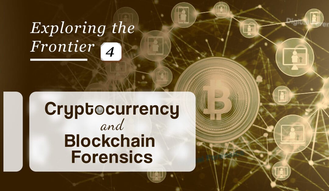 Exploring the Frontier: 4 – Cryptocurrency and Blockchain Forensics