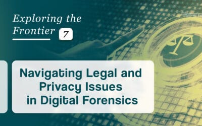 Exploring the Frontier:  7 – Navigating Legal and Privacy Issues in Digital Forensics
