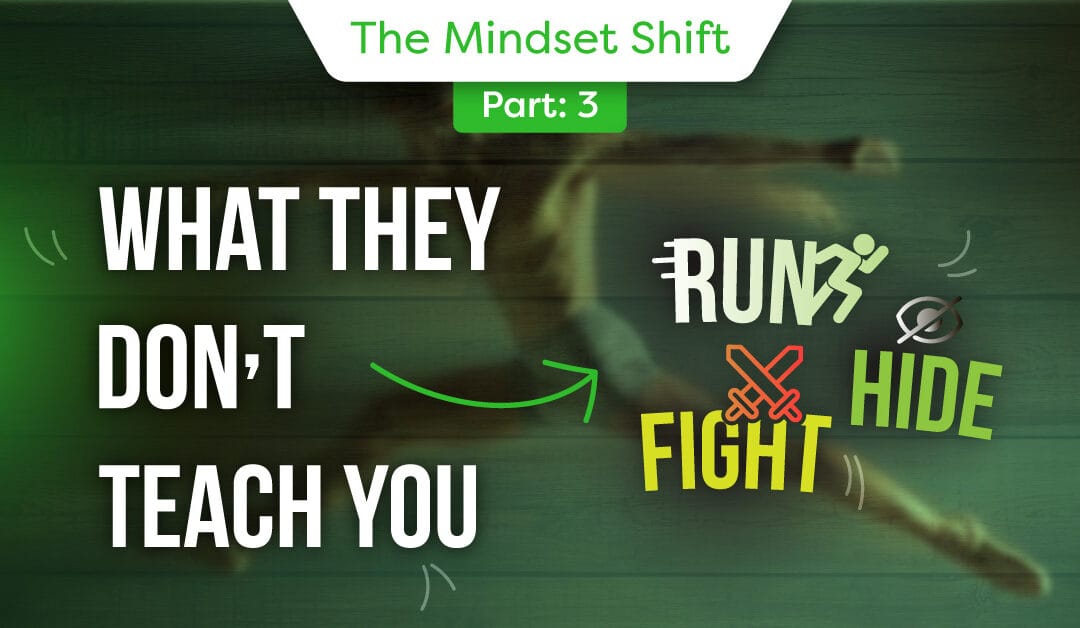 The Mindset Shift: Part 3 Run, Hide, Fight – What They Do Not Teach You