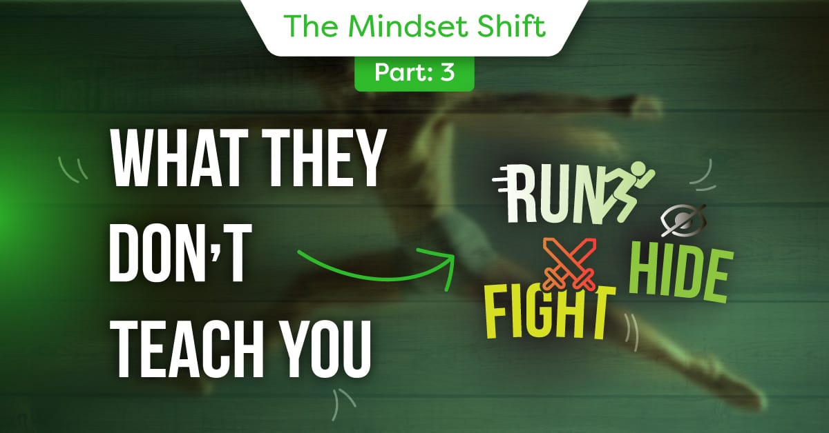 Mindset Shift Part 3 Run, Hide, Fight: What They Do Not Teach You