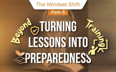 The Mindset Shift – Part 6:  Turning Lessons into Preparedness – Beyond Training