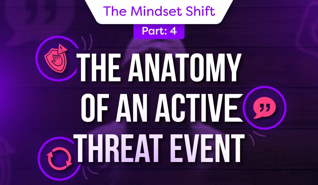 The Mindset Shift – Part 4:  The Anatomy of an Active Threat Event