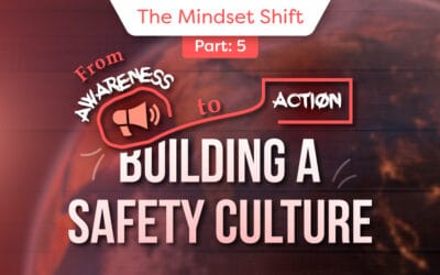 The Mindset Shift – Part 5: From Awareness to Action, Building a Safety Culture