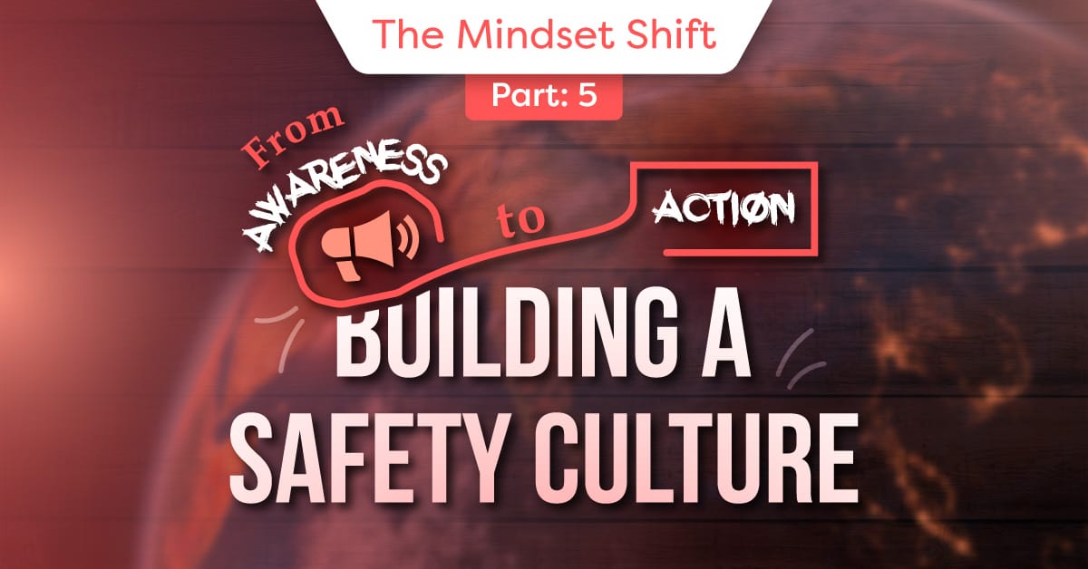 Mindset Shift Outline part 5 From Awareness to Action: Building a Safety Culture
