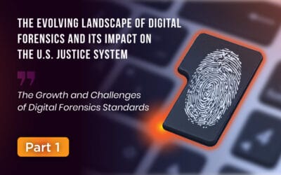 The Evolving Landscape of Digital Forensics and Its Impact on the U.S. Justice System (Part 1 of 4)