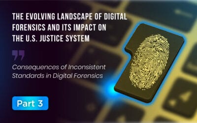 The Evolving Landscape of Digital Forensics and Its Impact on the U.S. Justice System (Part 3 of 4)