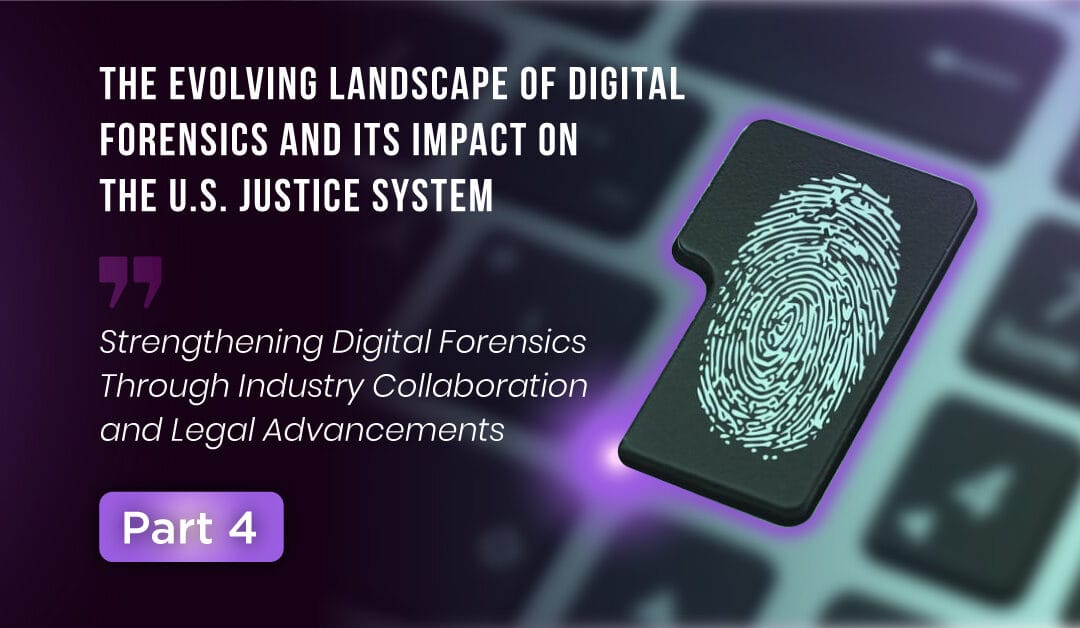 The Evolving Landscape of Digital Forensics and Its Impact on the U.S. Justice System (Part 4 of 4)