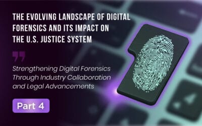The Evolving Landscape of Digital Forensics and Its Impact on the U.S. Justice System (Part 4 of 4)