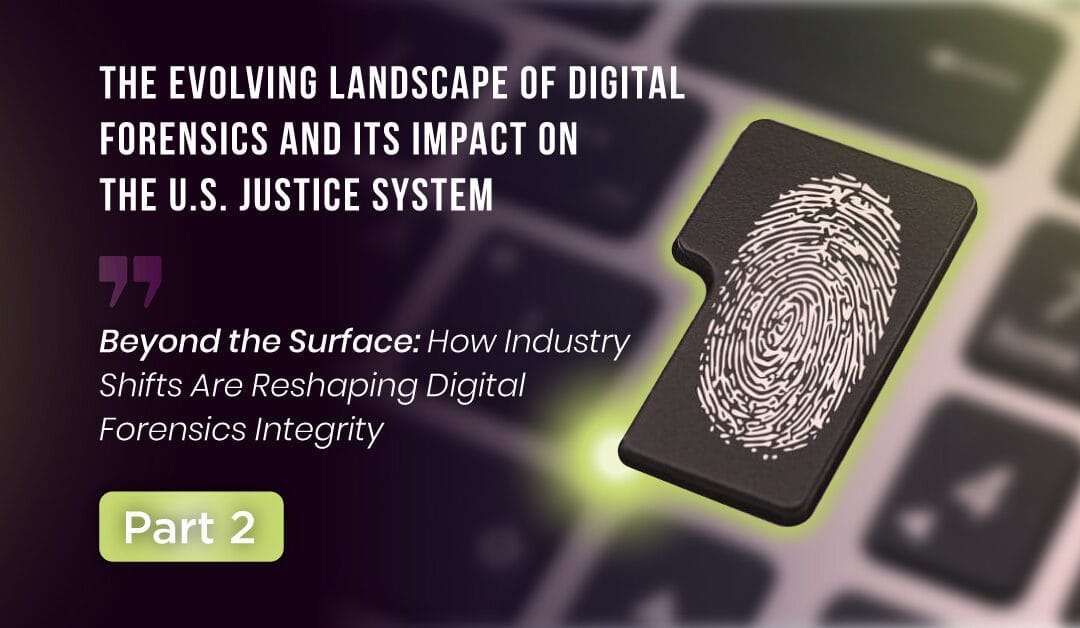 The Evolving Landscape of Digital Forensics and Its Impact on the U.S. Justice System(Part 2 of 4)