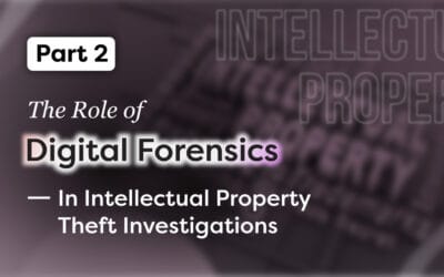 Part 2: The Role of Digital Forensics in Intellectual Property Theft Investigations