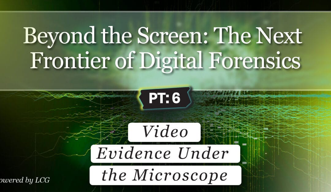 Beyond the Screen, Part 6: Video Evidence Under the Microscope, Metadata and Manipulation