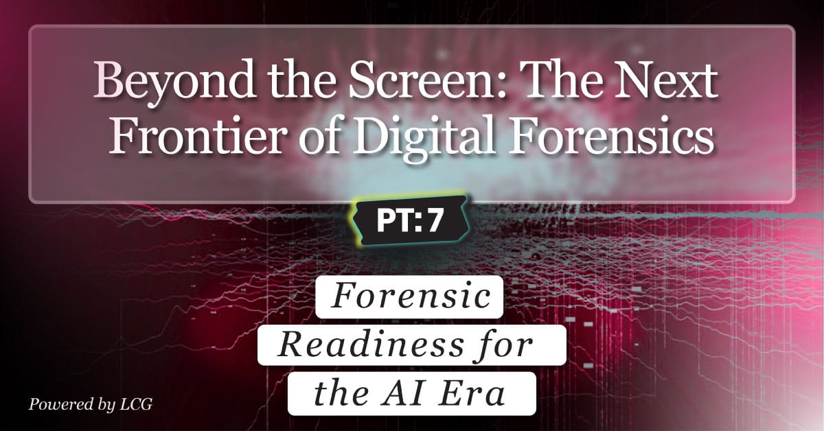 part 7 Forensic Readiness for the AI Era: Preparing for the Next Wave of Evidence